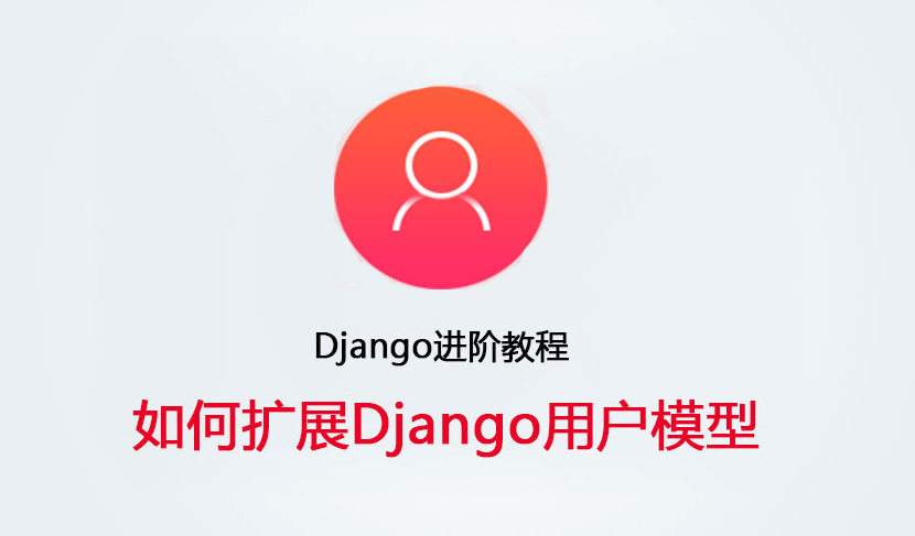 Django进阶教程:如何扩展Django用户模型